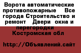 Ворота автоматические противопожарные  - Все города Строительство и ремонт » Двери, окна и перегородки   . Костромская обл.